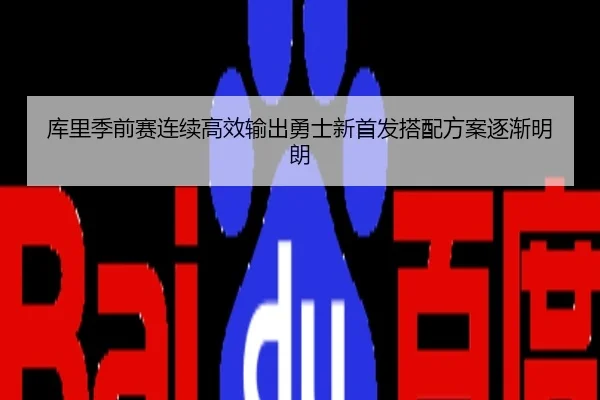 库里季前赛连续高效输出勇士新首发搭配方案逐渐明朗
